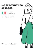 La grammatica in tasca. Imparare l'italiano L2. Appunti di grammatica di Francesca Osseni edito da StreetLib