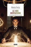 Le mie invenzioni. L'autobiografia di un genio. Ediz. integrale. Con Segnalibro di Nikola Tesla edito da Crescere