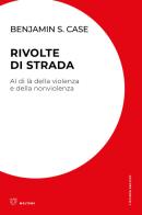 Rivolte di strada. Al di là della violenza e della nonviolenza di Benjamin S. Case edito da Meltemi