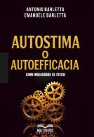 Autostima o autoefficacia: come migliorare se stessi di Antonio Barletta, Emanuele Barletta edito da Multiverso Edizioni