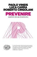 Prevenire. Manifesto per una tecnopolitica di Paolo Vineis, Luca Carra, Roberto Cingolani edito da Einaudi