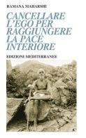 Cancellare l'ego per raggiungere la pace interiore di Maharshi Ramana edito da Edizioni Mediterranee