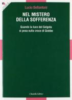 Nel mistero della sofferenza. Quando la luce del Golgota si posa sulla croce di Giobbe di Lucio Bellantoni edito da Cittadella