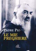Le mie preghiere di Pio da Pietrelcina (san) edito da Paoline Editoriale Libri