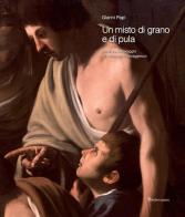 Un misto di grano e pula. Scritti su Caravaggio e l'ambiente caravaggesco di Gianni Papi edito da Editori Paparo