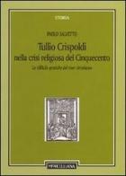 Tullio Crispoldi nella crisi religiosa del Cinquecento. Le difficili «pratiche del viver christiano» di Paolo Salvetto edito da Morcelliana