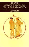 Metodi e problemi della scienza greca di Geoffrey E. Lloyd edito da Laterza