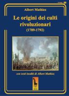 Le origini dei culti rivoluzionari (1789-1792) di Albert Mathiez edito da Massari Editore