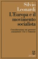 L' Europa e il movimento socialista; Considerazioni sui processi comunitari: CEE e Comecon di Silvio Leonardi edito da Adelphi