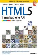 HTML 5. Il markup e le API di Gabriele Gigliotti, Gianluca Troiani edito da Apogeo