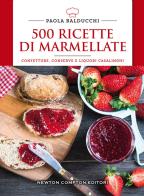 500 ricette di marmellate. Confetture, conserve e liquori casalinghi di Paola Balducchi edito da Newton Compton Editori