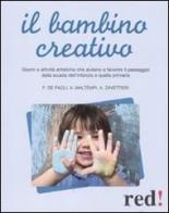 Il bambino creativo di Fabiola De Paoli, Antonio Maltempi, Angelica Zavattieri edito da Red Edizioni