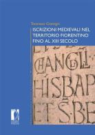 Iscrizioni medievali nel territorio fiorentino fino al XIII secolo di Tommaso Gramigni edito da Firenze University Press