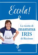 Eccola! Le ricette di mamma Iris di Riccione di Iris Riccione edito da NFC Edizioni