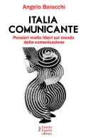 Italia comunicante. Pensieri molto liberi sul mondo della comunicazione di Angelo Baiocchi edito da Fausto Lupetti Editore