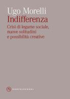 Indifferenza. Crisi di legame sociale, nuove solitudini e possibilità creative di Ugo Morelli edito da Castelvecchi