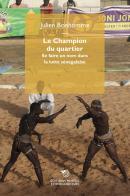 Le champion du quartier. Se faire un nom dans la lutte sénégalaise di Julien Bonhomme edito da Éditions Mimésis