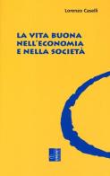La vita buona nell'economia e nella società di Lorenzo Caselli edito da Edizioni Lavoro