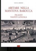Abitare nella Mantova barocca. Palazzo Valenti Gonzaga di Giulio Girondi edito da Sometti