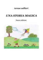 Una storia magica. Nuova ediz. di Teresa Vallieri edito da ilmiolibro self publishing