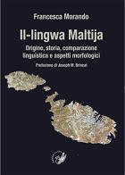 Il-lingwa Maltija. Origine, storia, comparazione linguistica e aspetti morfologici di Francesca Morando edito da La Zisa