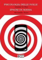 Psicologia delle folle-Ipnosi di massa di Alessandro Norsa, Gustave Le Bon edito da StreetLib