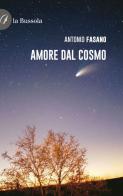 Amore dal cosmo di Antonio Fasano edito da la Bussola