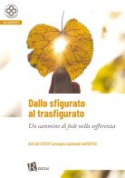 Dallo sfigurato al trasfigurato. Un cammino di fede nella sofferenza edito da Editoriale Romani