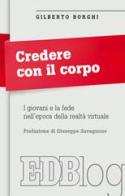 Credere con il corpo. I giovani e la fede nell'epoca della realtà virtuale di Gilberto Borghi edito da EDB