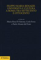 Filippo Maria Renazzi. Università e cultura a Roma tra Settecento e Ottocento edito da Il Mulino