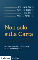 Non solo sulla Carta. Quattro lezioni necessarie sulla Costituzione di Giuliano Amato, Augusto Barbera, Enzo Cheli edito da Il Mulino