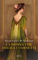 La donna che odiava i corsetti di Eleonora D'Errico edito da Rizzoli