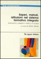 Saperi, metodi, istituzioni nel sistema formativo integrato. Autonomia e relazioni in Italia e in Europa edito da Liguori