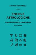 Energie astrologiche. Approfondimenti e correlazione di Antonio Montanelli edito da Youcanprint