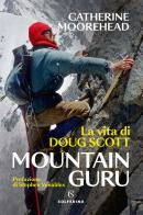 Mountain guru. La vita di Doug Scott di Catherine Moorehead edito da Solferino