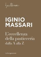 L' eccellenza della pasticceria dalla A alla Z di Iginio Massari edito da Italian Gourmet
