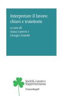 Interpretare il lavoro: chiavi e traiettorie edito da Franco Angeli
