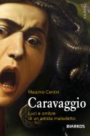 Caravaggio. Luci e ombre di un artista maledetto di Massimo Centini edito da DIARKOS