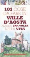 101 cose da fare in Valle d'Aosta almeno una volta nella vita di Katja Centomo edito da Newton Compton