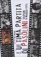 L' ultima partita di Pasolini. Trapani, 4 maggio 1975 di Salvatore Mugno edito da Stampa Alternativa