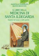 Il libro della medicina di Santa Ildegarda. Guarire nel corpo e nello spirito di Marcello Stanzione, Bianca Bianchini edito da Gribaudi