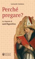 Perché pregare? Le risposte di sant'Agostino di Leonardo Catalano edito da Effatà