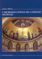 L' Arcibasilica papale del Laterano nei secoli di Albano Milioni edito da Quasar
