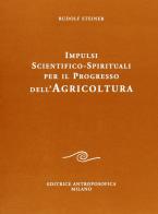 Impulsi scientifico spirituali per il progresso dell'agricoltura di Rudolf Steiner edito da Editrice Antroposofica