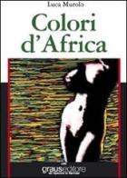 Colori d'Africa di Luca Murolo edito da Graus Edizioni