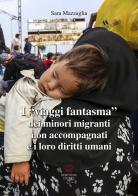 I viaggi fantasma dei minori migranti non accompagnati e i loro diritti umani di Sara Mazzaglia edito da Morphema Editrice