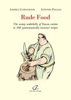 Rude food. The seamy underbelly of Tuscan cuisine in 100 gastronomically incorrect' recipes di Andrea Gamannossi, Antonio Pagliai edito da Zella