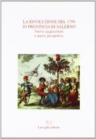 La rivoluzione del 1799 in provincia di Salerno. Nuove acquisizioni e nuove prospettive. Atti del Convegno di studi edito da Lavegliacarlone