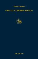 Giallo azzurro bianco di Valéry Larbaud edito da Aragno