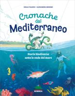 Cronache dal Mediterraneo. Storie biodiverse sotto le onde del mare. Ediz. a colori di Emilia Fulgido edito da Editoriale Scienza